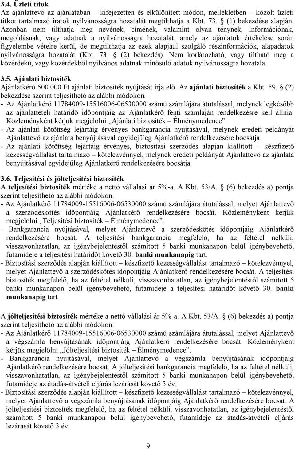 Azonban nem tilthatja meg nevének, címének, valamint olyan ténynek, információnak, megoldásnak, vagy adatnak a nyilvánosságra hozatalát, amely az ajánlatok értékelése során figyelembe vételre kerül,