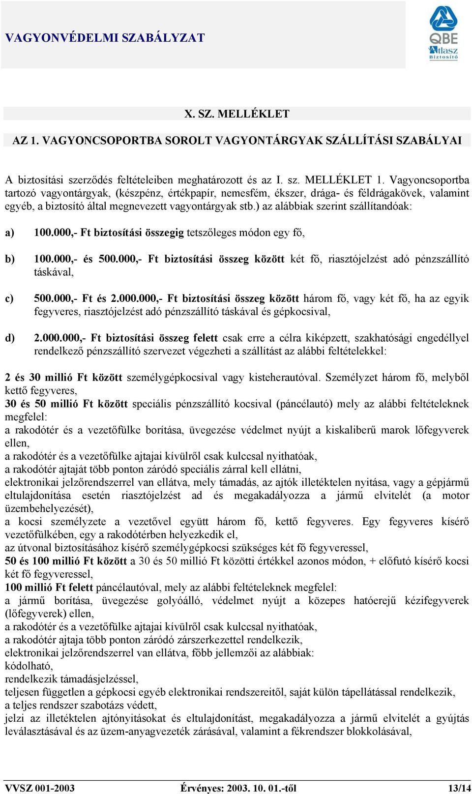 ) az alábbiak szerint szállítandóak: a) 100.000,- Ft biztosítási összegig tetszőleges módon egy fő, b) 100.000,- és 500.