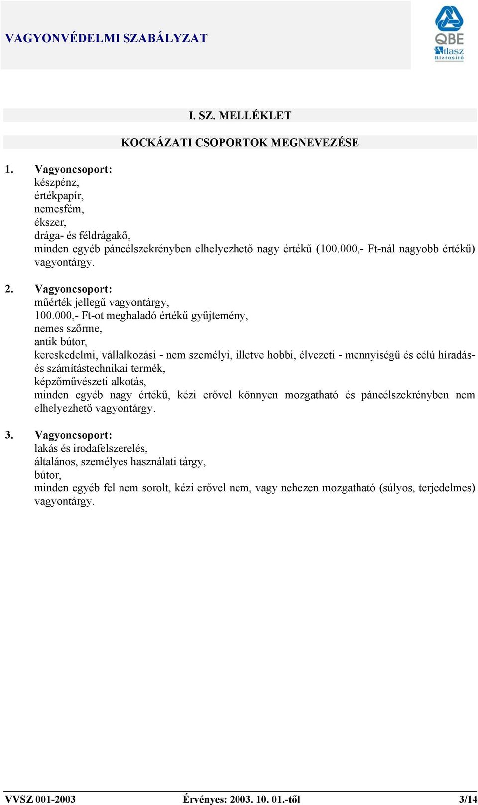 000,- Ft-ot meghaladó értékű gyűjtemény, nemes szőrme, antik bútor, kereskedelmi, vállalkozási - nem személyi, illetve hobbi, élvezeti - mennyiségű és célú híradásés számítástechnikai termék,