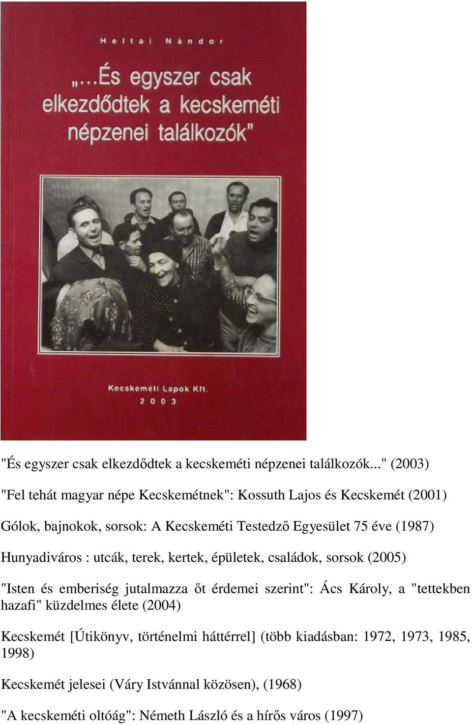 (1987) Hunyadiváros : utcák, terek, kertek, épületek, családok, sorsok (2005) "Isten és emberiség jutalmazza őt érdemei szerint": Ács Károly, a