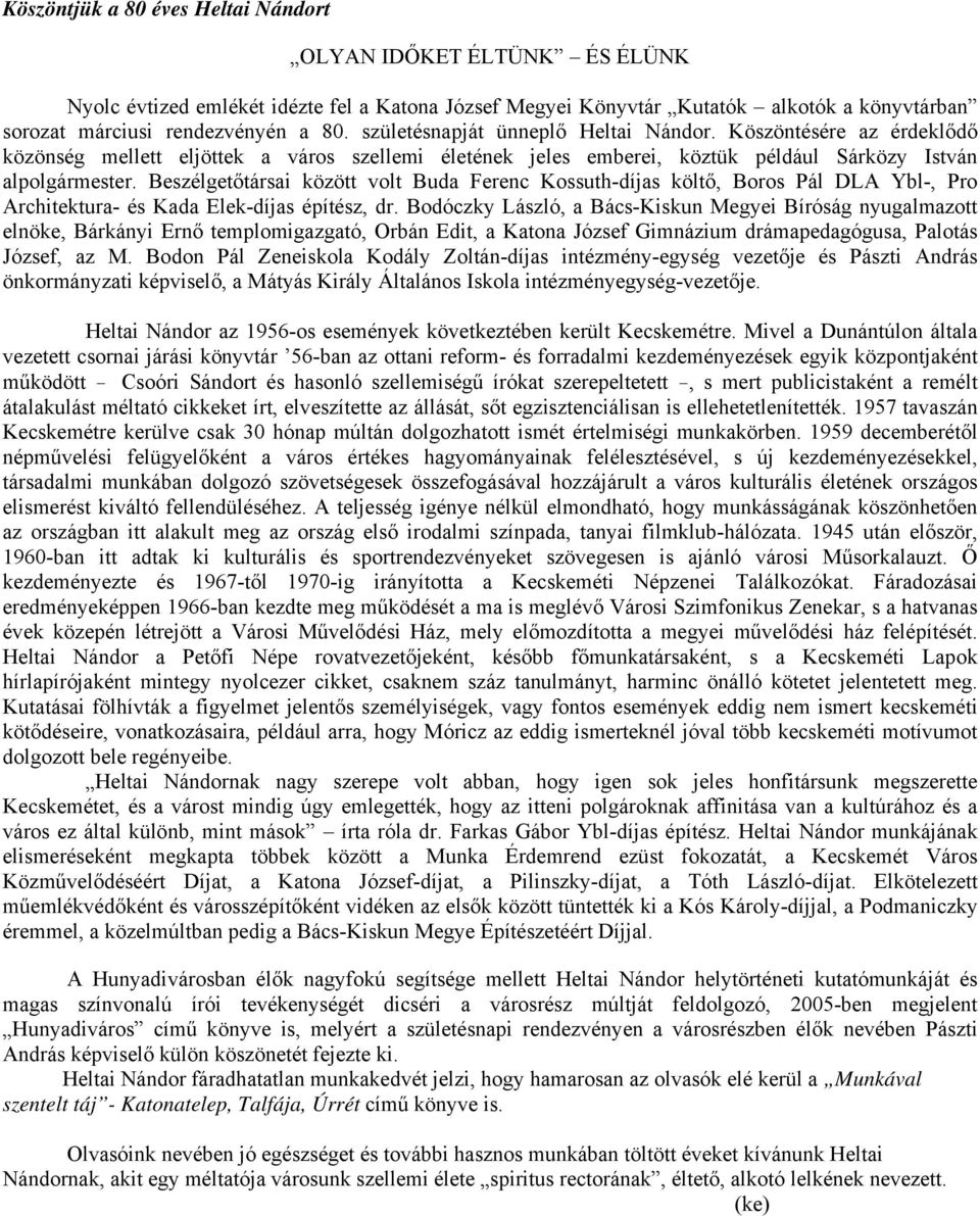 Beszélgetőtársai között volt Buda Ferenc Kossuth-díjas költő, Boros Pál DLA Ybl-, Pro Architektura- és Kada Elek-díjas építész, dr.