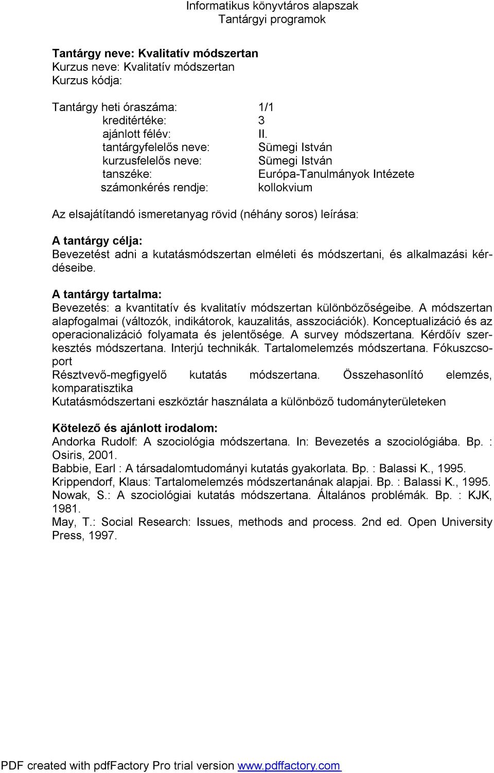 alkalmazási kérdéseibe. Bevezetés: a kvantitatív és kvalitatív módszertan különbözőségeibe. A módszertan alapfogalmai (változók, indikátorok, kauzalitás, asszociációk).