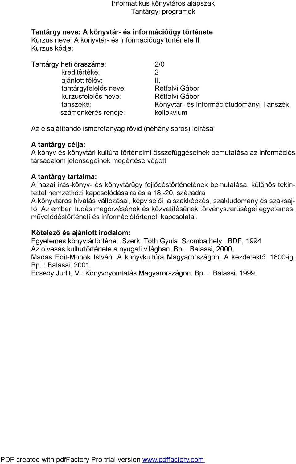 jelenségeinek megértése végett. A hazai írás-könyv- és könyvtárügy fejlődéstörténetének bemutatása, különös tekintettel nemzetközi kapcsolódásaira és a 18.-20. századra.