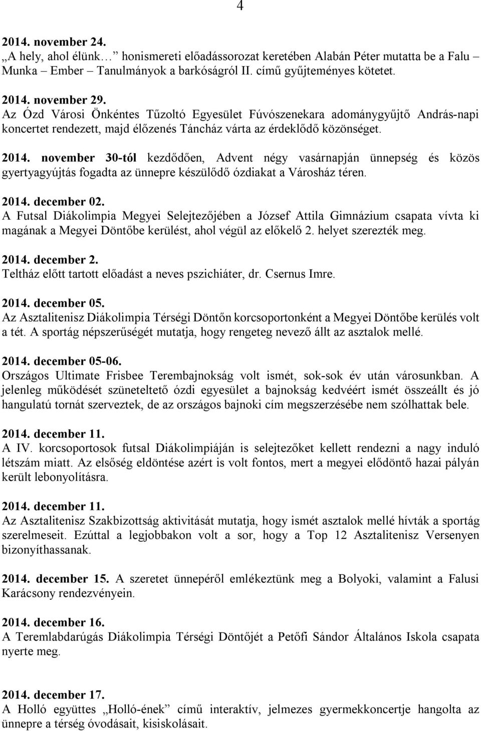 november 30-tól kezdődően, Advent négy vasárnapján ünnepség és közös gyertyagyújtás fogadta az ünnepre készülődő ózdiakat a Városház téren. 2014. december 02.