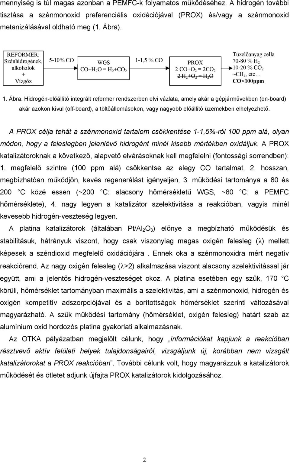 REFORMER: Szénhidrogének, alkoholok + Vízgőz 5-10% CO WGS 1-1,5 % CO CO+H 2 O = H 2 +CO 2 PROX 2 CO+O 2 = 2CO 2 2 H 2 +O 2 = H 2 O Tüzelőanyag cella 70-80 % H 2 10-20 % CO 2 ~CH 4, etc CO<100ppm 1.