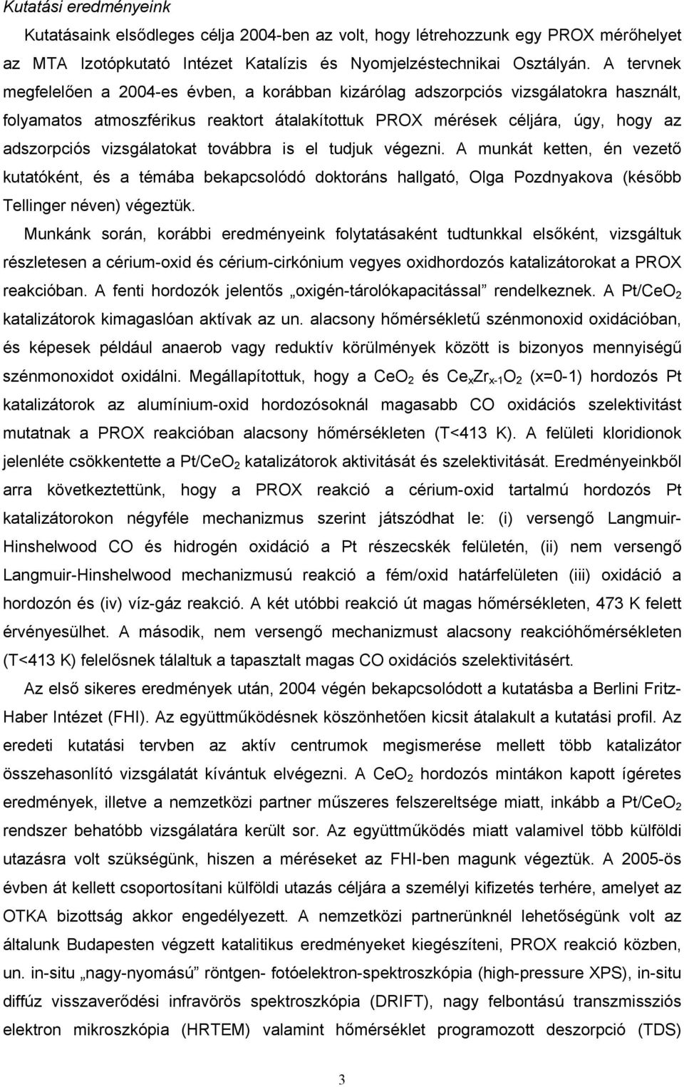 vizsgálatokat továbbra is el tudjuk végezni. A munkát ketten, én vezető kutatóként, és a témába bekapcsolódó doktoráns hallgató, Olga Pozdnyakova (később Tellinger néven) végeztük.