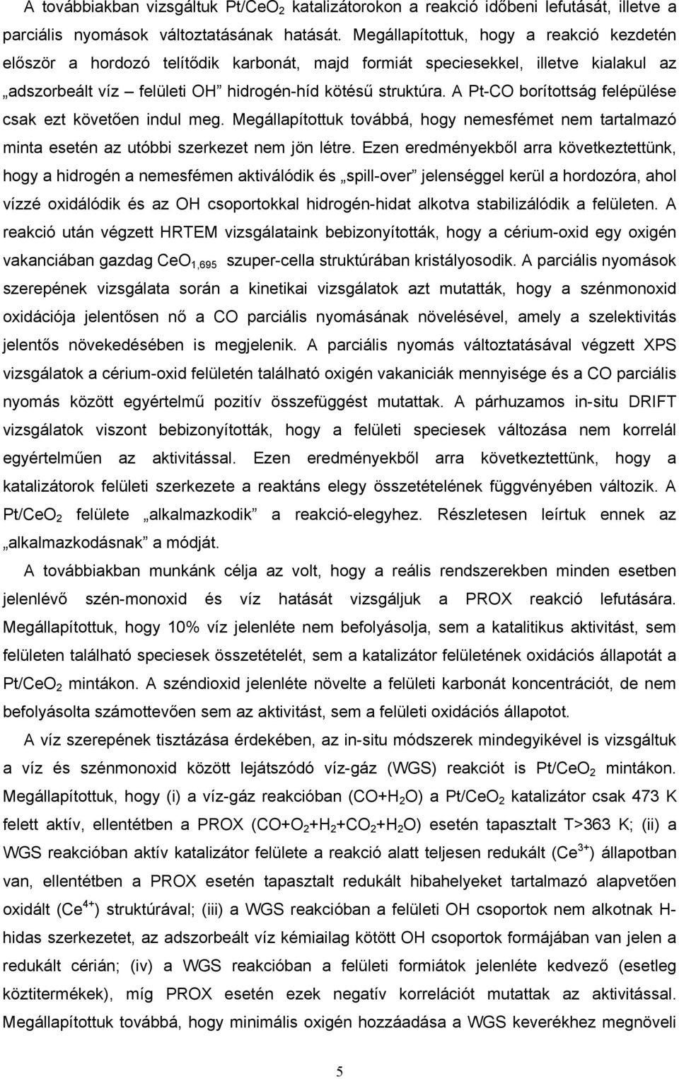 A Pt-CO borítottság felépülése csak ezt követően indul meg. Megállapítottuk továbbá, hogy nemesfémet nem tartalmazó minta esetén az utóbbi szerkezet nem jön létre.