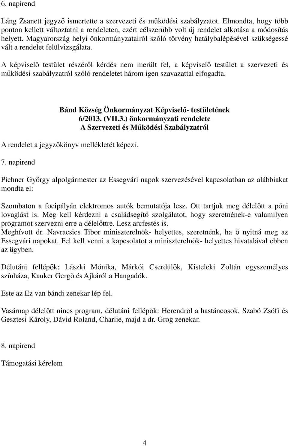 Magyarország helyi önkormányzatairól szóló törvény hatálybalépésével szükségessé vált a rendelet felülvizsgálata.