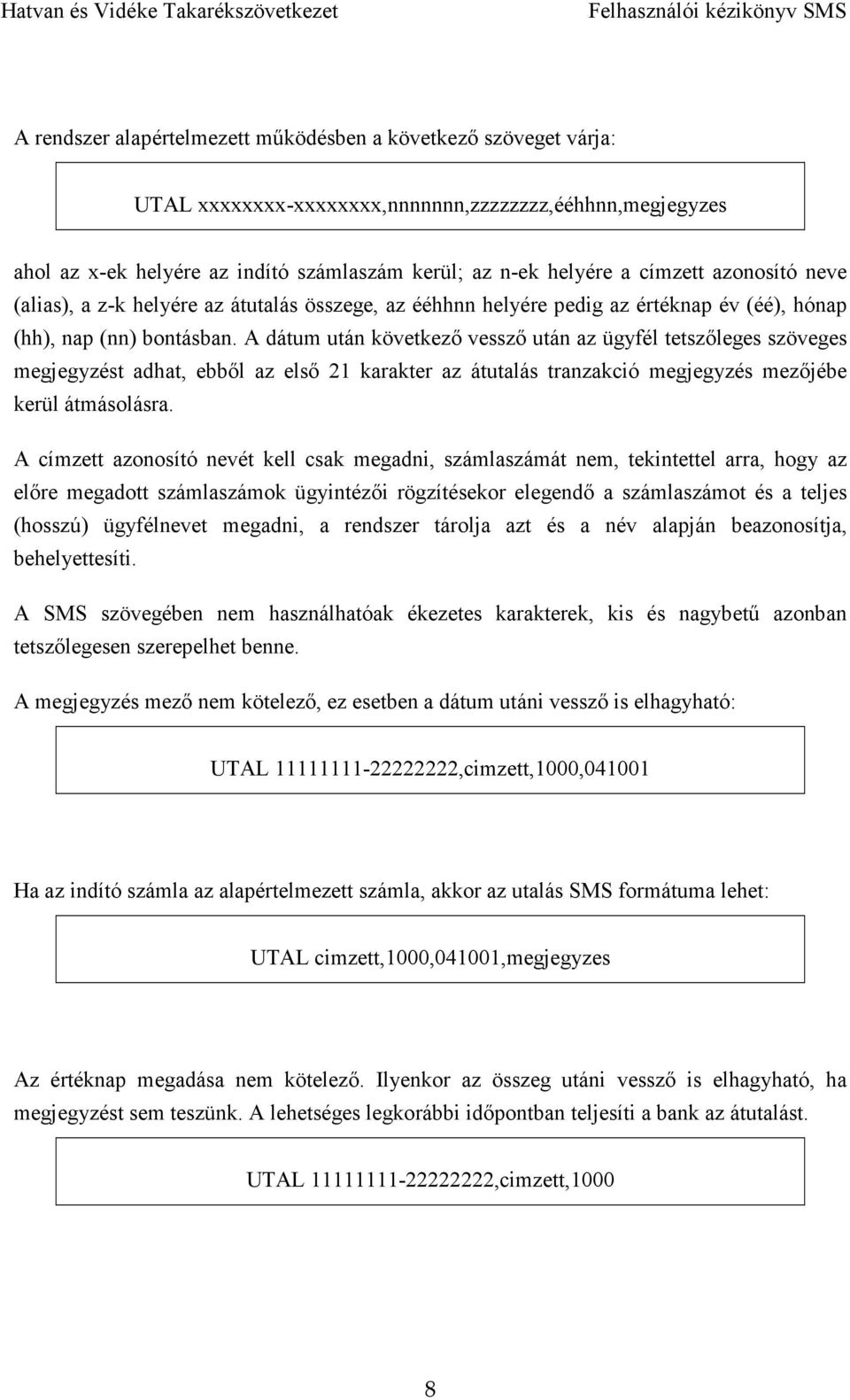 A dátum után következő vessző után az ügyfél tetszőleges szöveges megjegyzést adhat, ebből az első 21 karakter az átutalás tranzakció megjegyzés mezőjébe kerül átmásolásra.