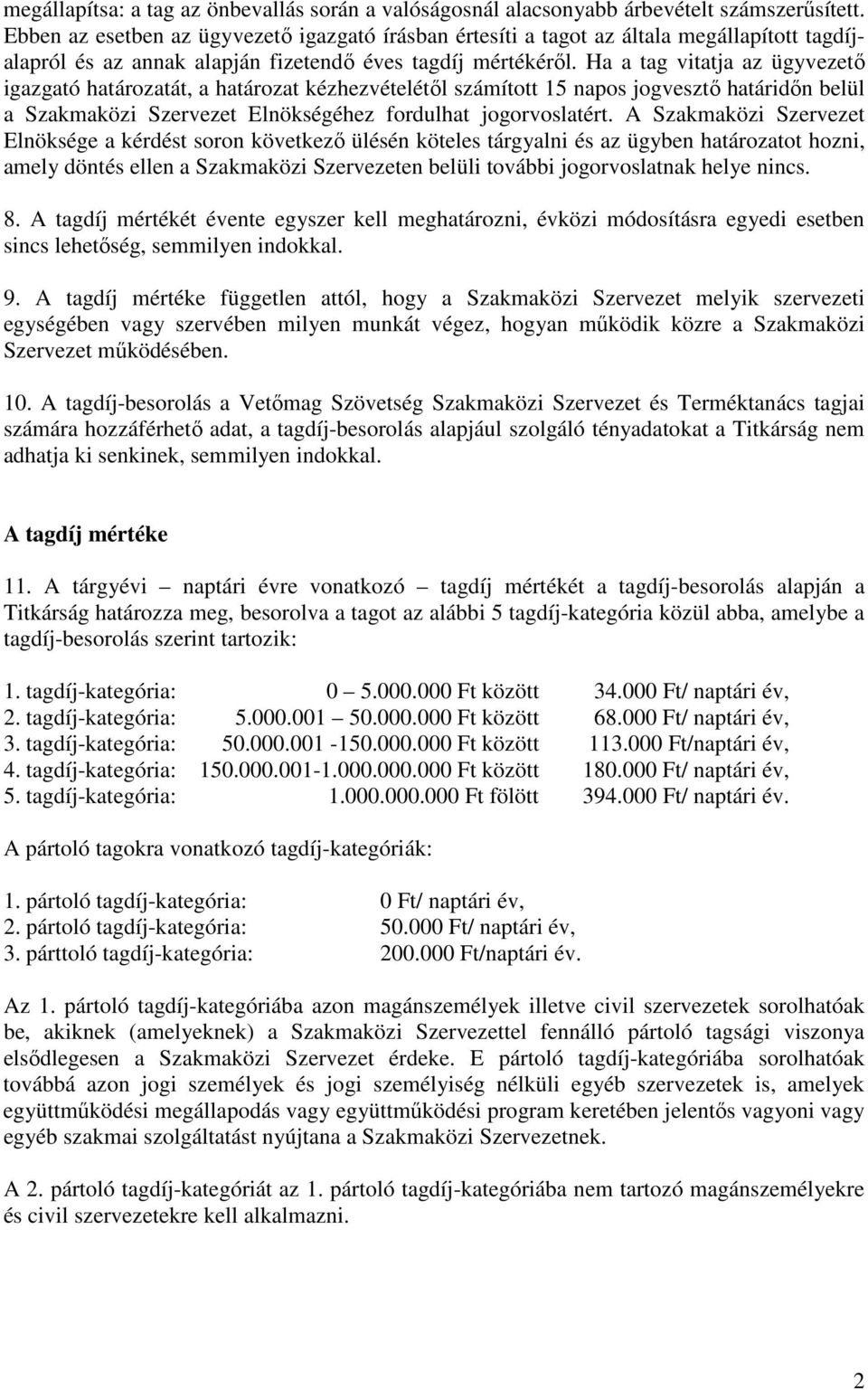 Ha a tag vitatja az ügyvezető igazgató határozatát, a határozat kézhezvételétől számított 15 napos jogvesztő határidőn belül a Szakmaközi Szervezet Elnökségéhez fordulhat jogorvoslatért.