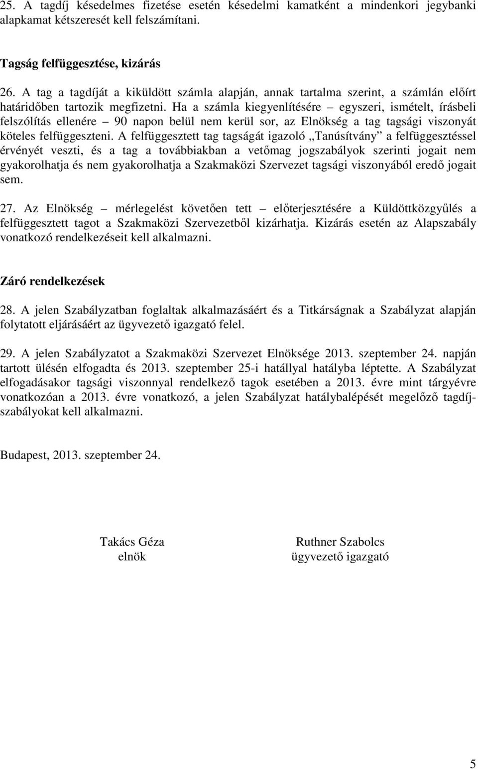 Ha a számla kiegyenlítésére egyszeri, ismételt, írásbeli felszólítás ellenére 90 napon belül nem kerül sor, az Elnökség a tag tagsági viszonyát köteles felfüggeszteni.