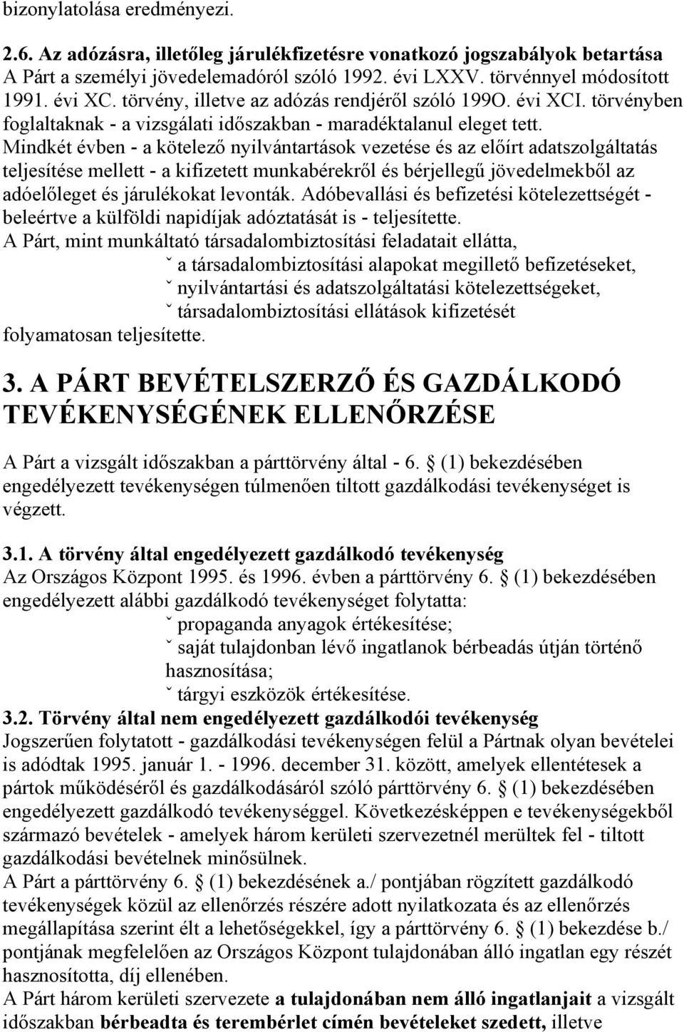 Mindkét évben - a kötelező nyilvántartások vezetése és az előírt adatszolgáltatás teljesítése mellett - a kifizetett munkabérekről és bérjellegű jövedelmekből az adóelőleget és járulékokat levonták.