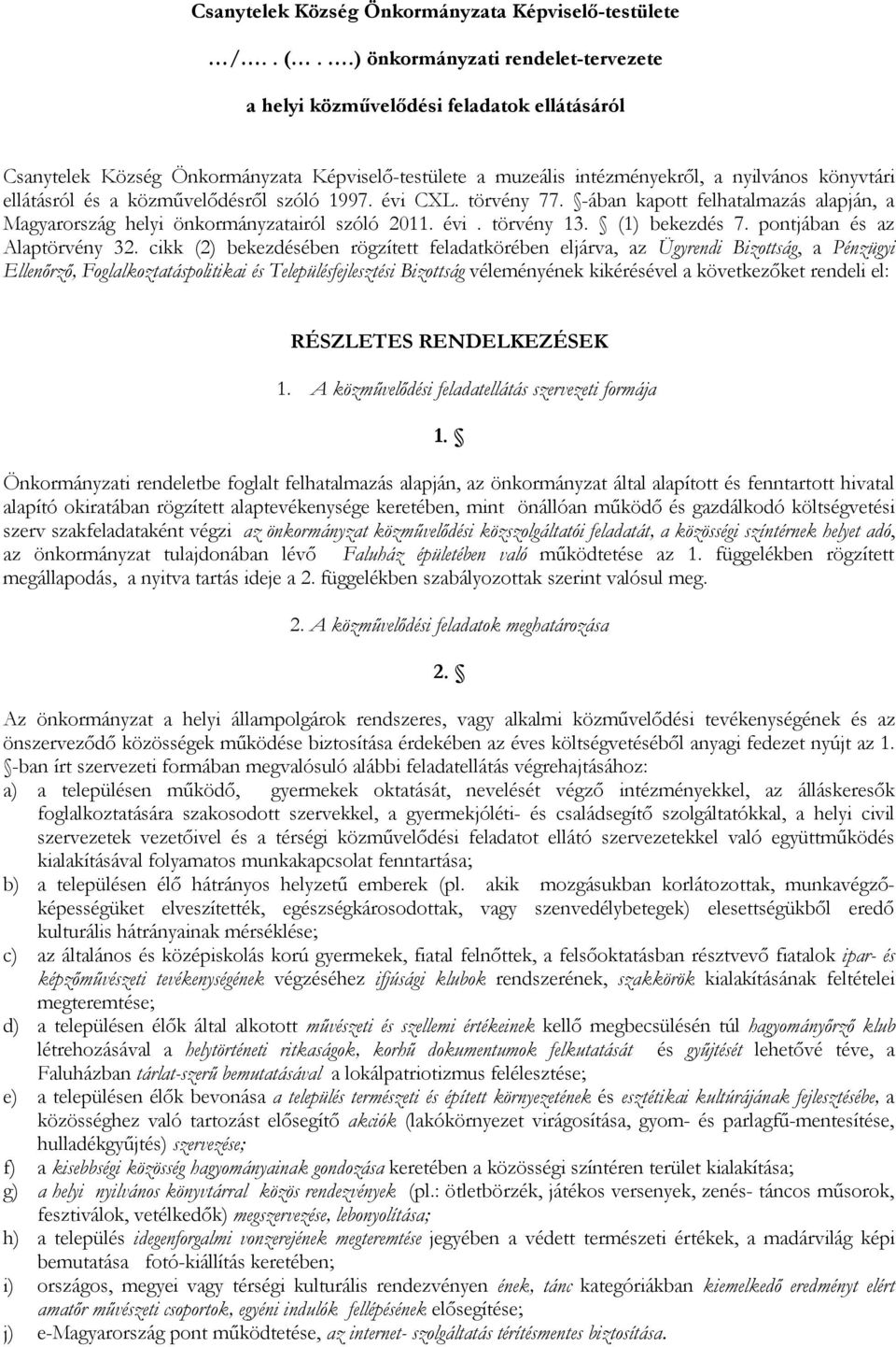 közművelődésről szóló 1997. évi CXL. törvény 77. -ában kapott felhatalmazás alapján, a Magyarország helyi önkormányzatairól szóló 2011. évi. törvény 13. (1) bekezdés 7. pontjában és az Alaptörvény 32.