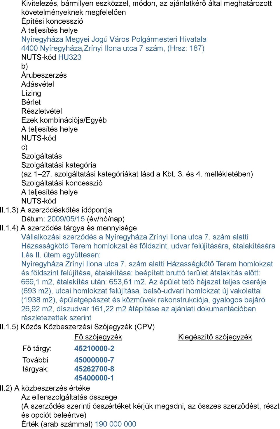 Szolgáltatási kategória (az 1 27. szolgáltatási kategóriákat lásd a Kbt. 3. és 4. mellékletében) Szolgáltatási koncesszió A teljesítés helye NUTS-kód II.1.3) A szerződéskötés időpontja Dátum: 2009/05/15 (év/hó/nap) II.