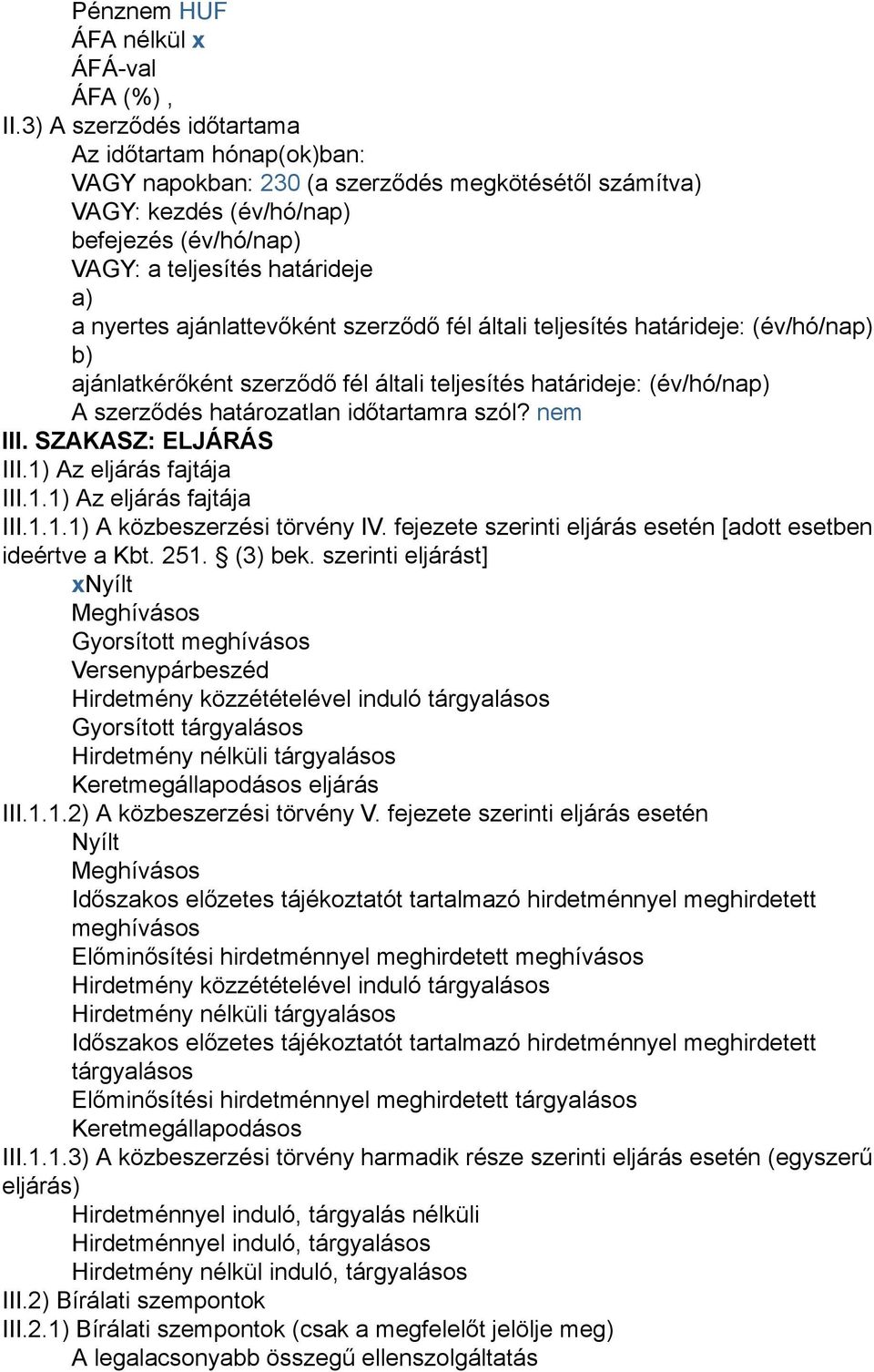 ajánlattevőként szerződő fél általi teljesítés határideje: (év/hó/nap) b) ajánlatkérőként szerződő fél általi teljesítés határideje: (év/hó/nap) A szerződés határozatlan időtartamra szól? nem III.