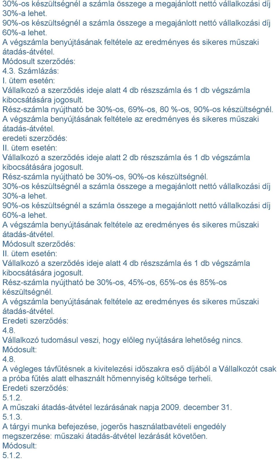 ütem esetén: Vállalkozó a szerződés ideje alatt 4 db részszámla és 1 db végszámla kibocsátására jogosult. Rész-számla nyújtható be 30%-os, 69%-os, 80 %-os, 90%-os készültségnél.