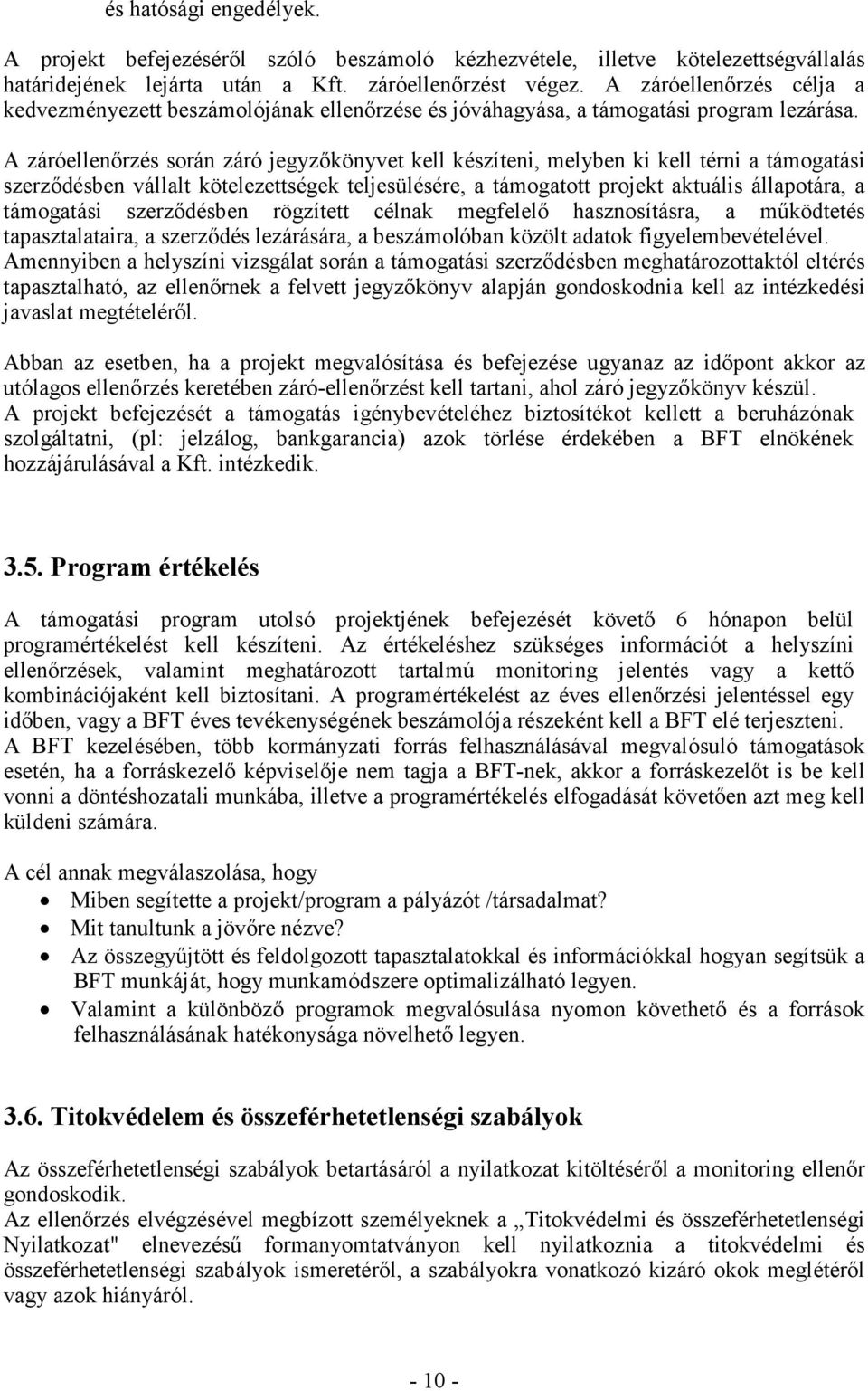 A záróellenőrzés során záró jegyzőkönyvet kell készíteni, melyben ki kell térni a támogatási szerződésben vállalt kötelezettségek teljesülésére, a támogatott projekt aktuális állapotára, a támogatási