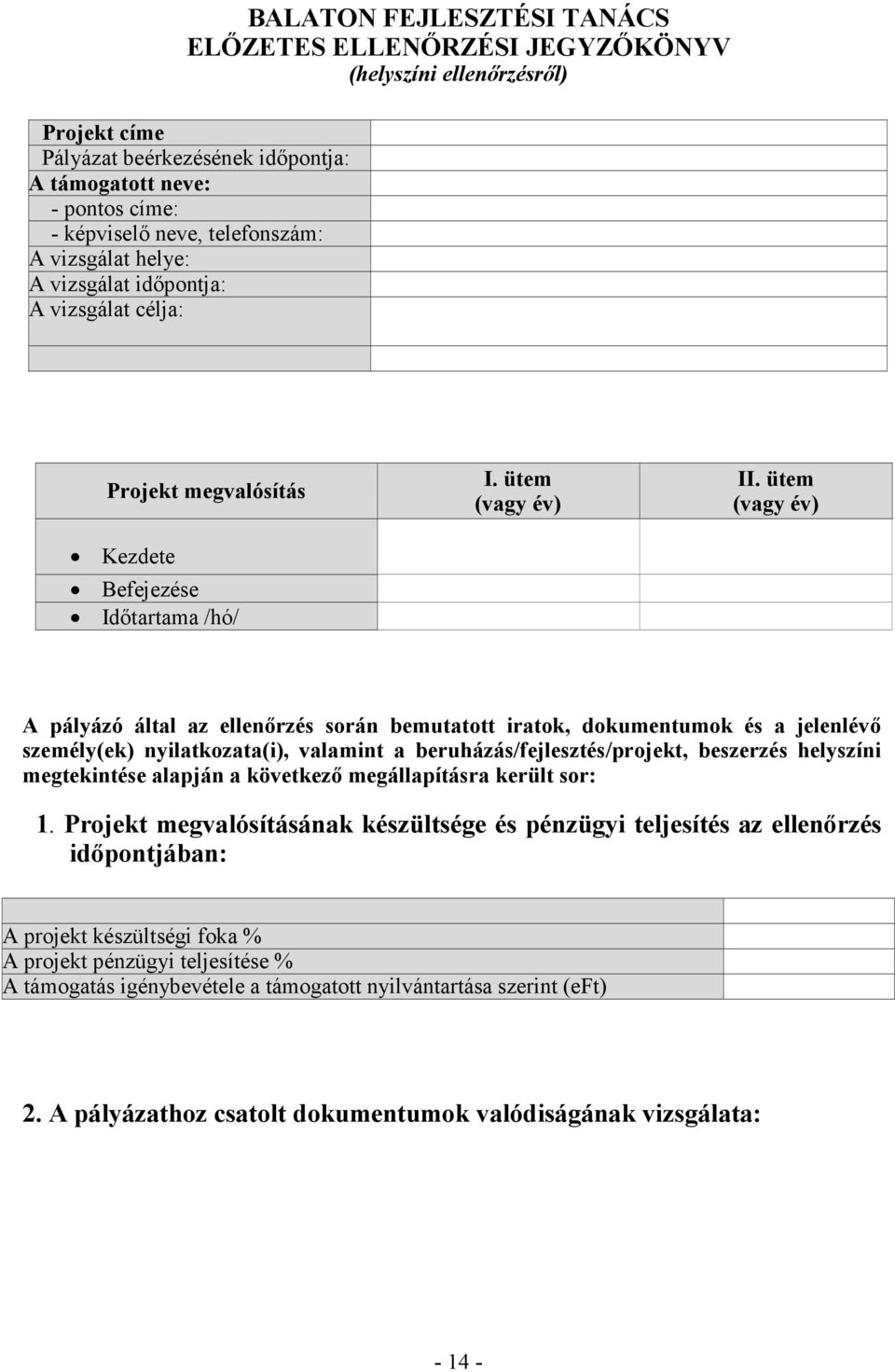 ütem (vagy év) A pályázó által az ellenőrzés során bemutatott iratok, dokumentumok és a jelenlévő személy(ek) nyilatkozata(i), valamint a beruházás/fejlesztés/projekt, beszerzés helyszíni