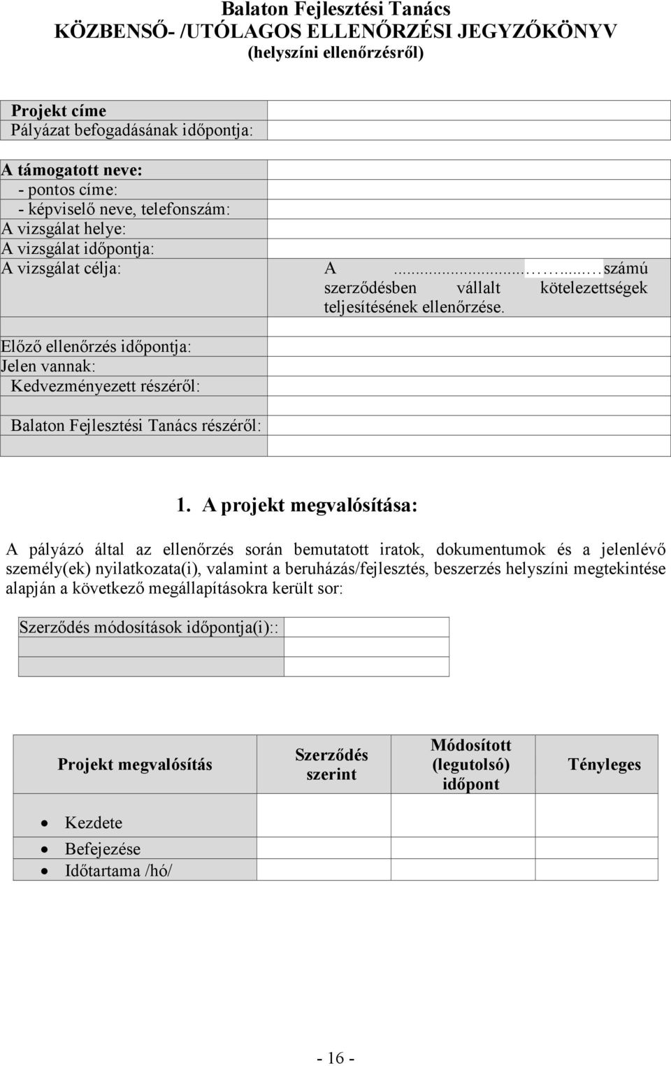 Előző ellenőrzés időpontja: Jelen vannak: Kedvezményezett részéről: Balaton Fejlesztési Tanács részéről: 1.