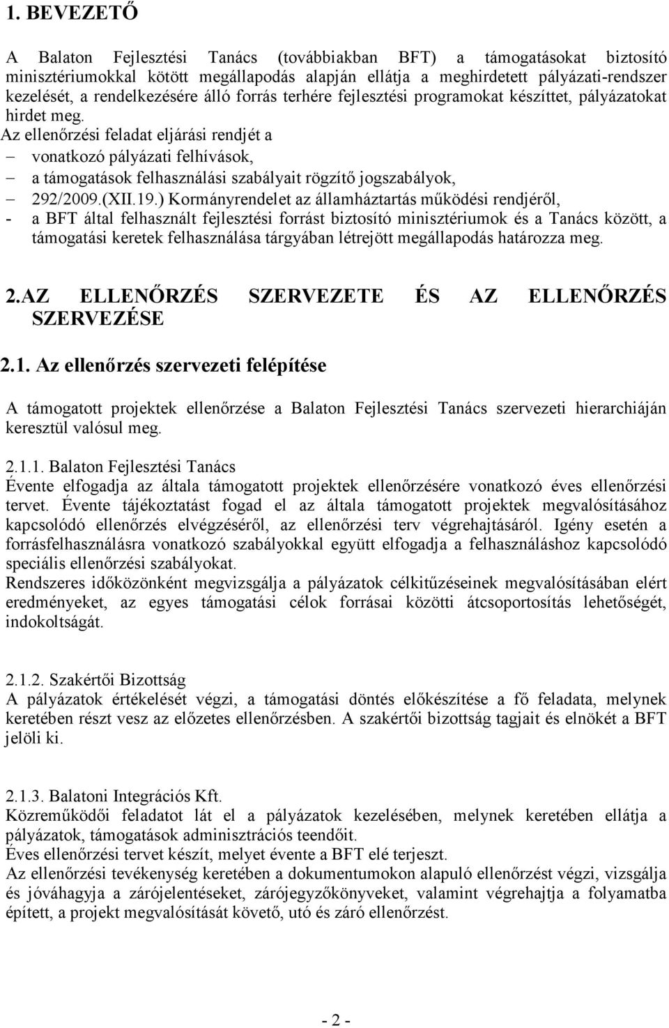 Az ellenőrzési feladat eljárási rendjét a vonatkozó pályázati felhívások, a támogatások felhasználási szabályait rögzítő jogszabályok, 292/2009.(XII.19.