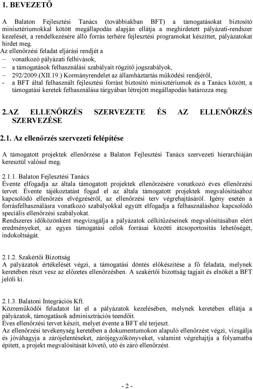 Az ellenőrzési feladat eljárási rendjét a vonatkozó pályázati felhívások, a támogatások felhasználási szabályait rögzítő jogszabályok, 292/2009.(XII.19.