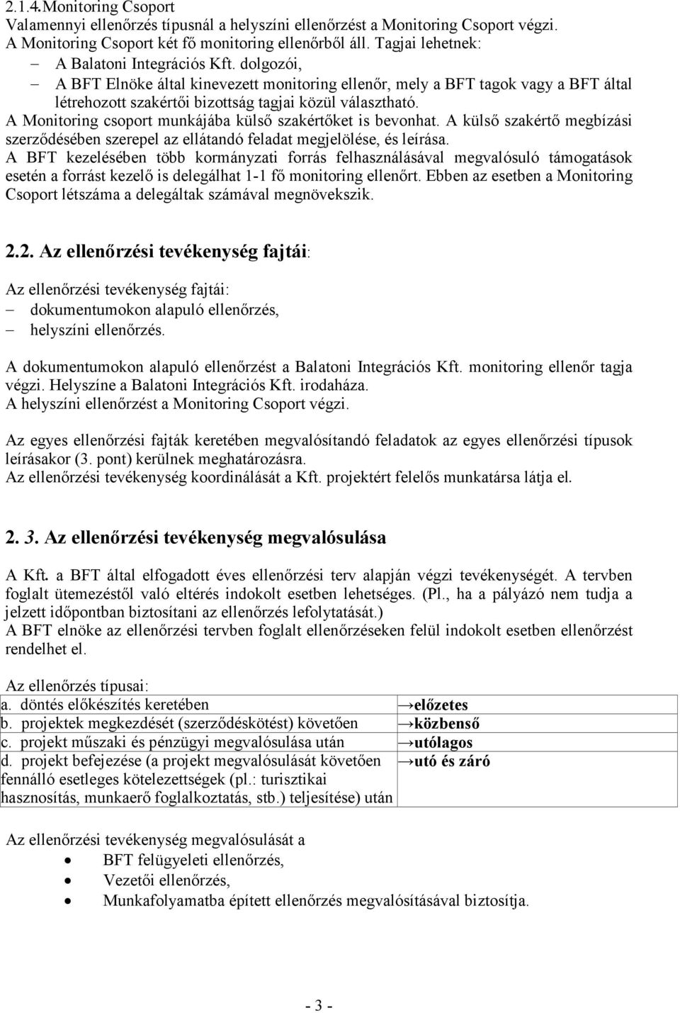 A Monitoring csoport munkájába külső szakértőket is bevonhat. A külső szakértő megbízási szerződésében szerepel az ellátandó feladat megjelölése, és leírása.