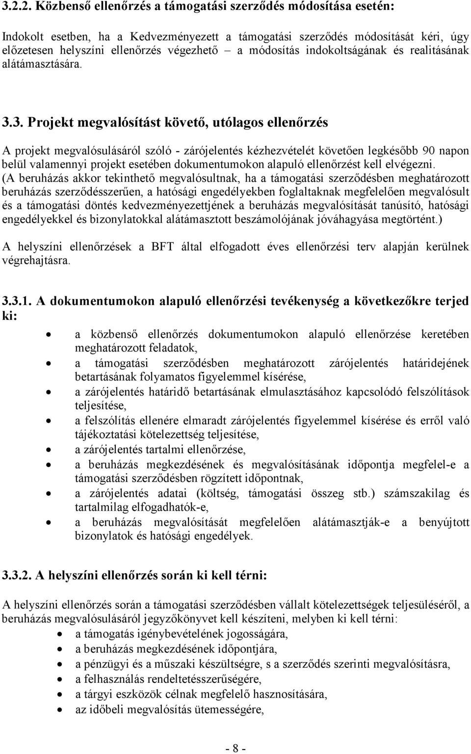 3. Projekt megvalósítást követő, utólagos ellenőrzés A projekt megvalósulásáról szóló - zárójelentés kézhezvételét követően legkésőbb 90 napon belül valamennyi projekt esetében dokumentumokon alapuló