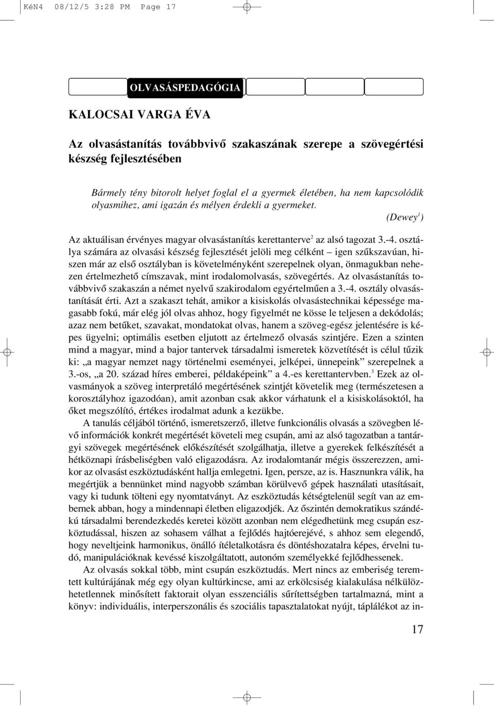 osztálya számára az olvasási készség fejlesztését jelöli meg célként igen szûkszavúan, hiszen már az elsô osztályban is követelményként szerepelnek olyan, önmagukban nehezen értelmezhetô címszavak,