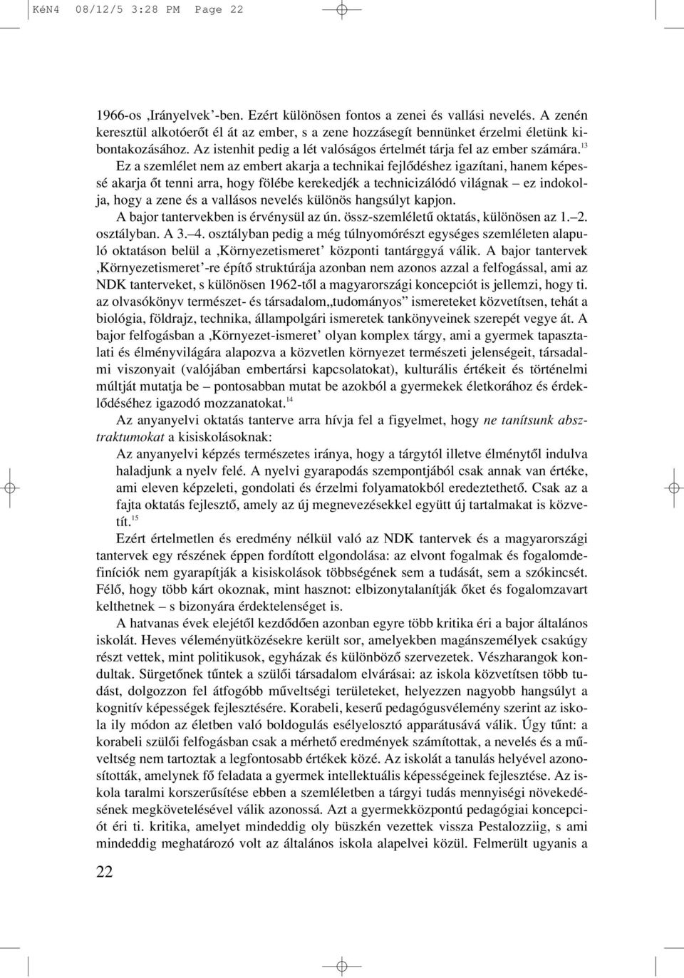 13 Ez a szemlélet nem az embert akarja a technikai fejlôdéshez igazítani, hanem képessé akarja ôt tenni arra, hogy fölébe kerekedjék a technicizálódó világnak ez indokolja, hogy a zene és a vallásos