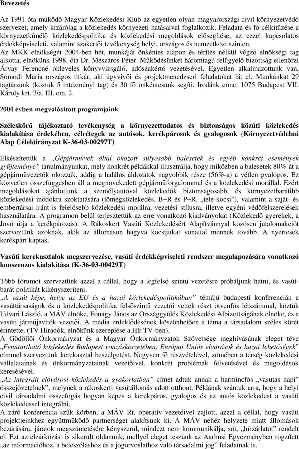 nemzetközi szinten. Az MKK elnökségét 2004-ben hét, munkáját önkéntes alapon és térítés nélkül végző elnökségi tag alkotta, elnökünk 1998. óta Dr. Mészáros Péter.