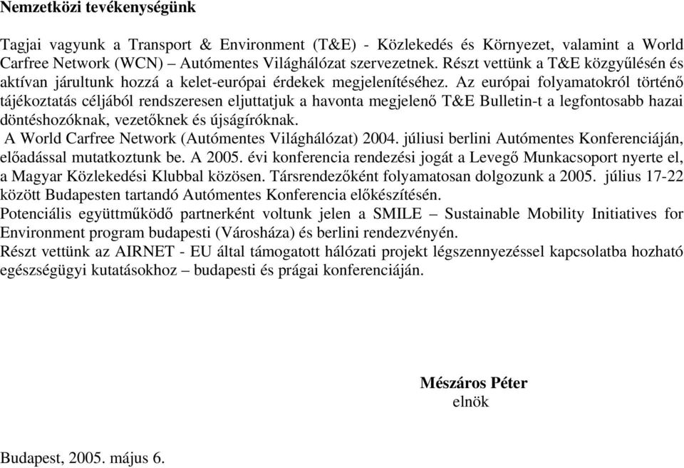 Az európai folyamatokról történő tájékoztatás céljából rendszeresen eljuttatjuk a havonta megjelenő T&E Bulletin-t a legfontosabb hazai döntéshozóknak, vezetőknek és újságíróknak.