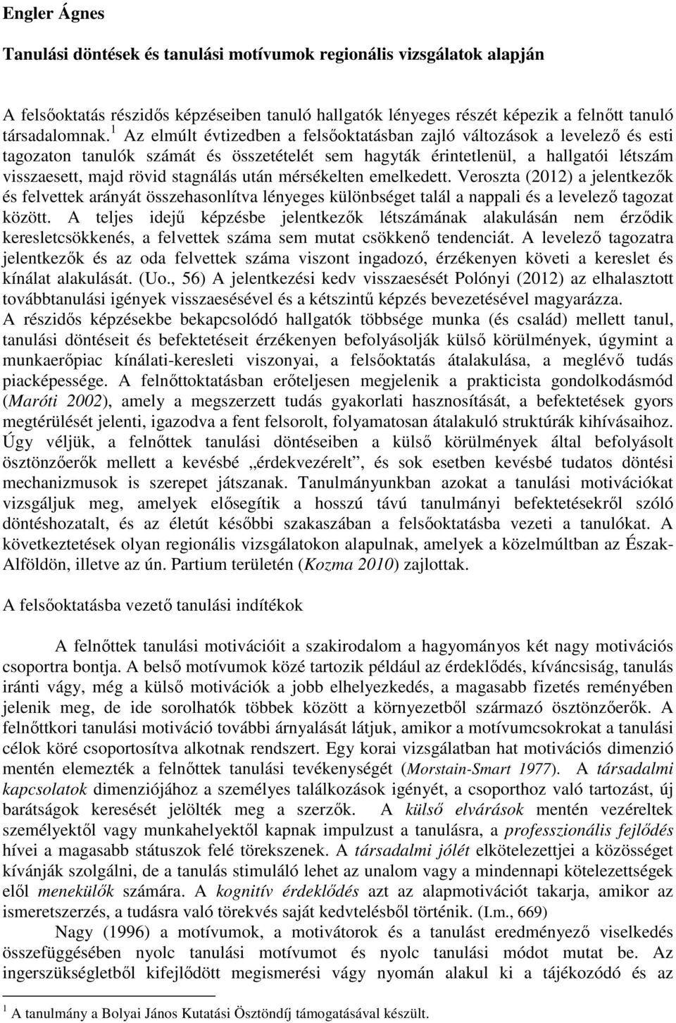 után mérsékelten emelkedett. Veroszta (2012) a jelentkezık és felvettek arányát összehasonlítva lényeges különbséget talál a nappali és a levelezı tagozat között.