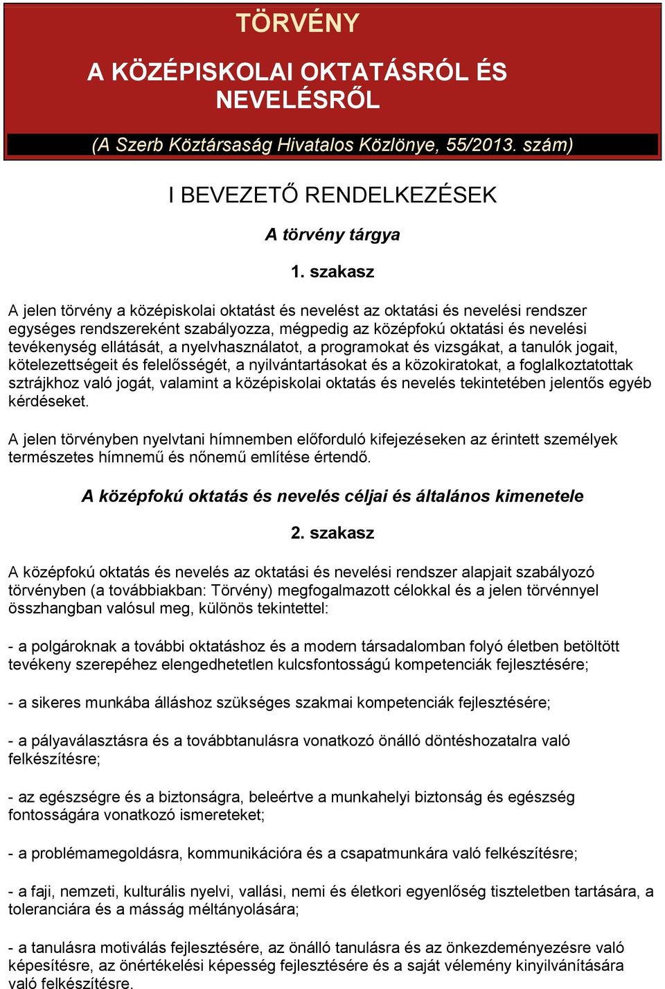 nyelvhasználatot, a programokat és vizsgákat, a tanulók jogait, kötelezettségeit és felelősségét, a nyilvántartásokat és a közokiratokat, a foglalkoztatottak sztrájkhoz való jogát, valamint a