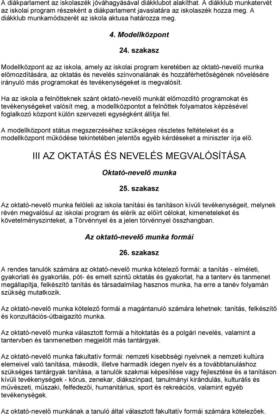 szakasz Modellközpont az az iskola, amely az iskolai program keretében az oktató-nevelő munka előmozdítására, az oktatás és nevelés színvonalának és hozzáférhetőségének növelésére irányuló más