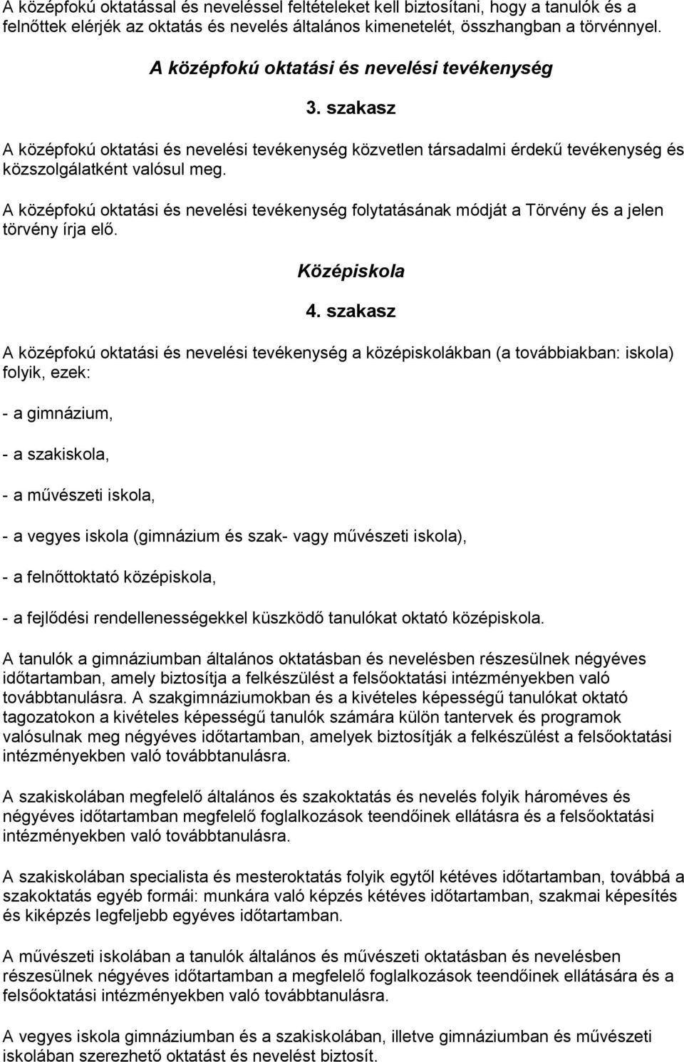 A középfokú oktatási és nevelési tevékenység folytatásának módját a Törvény és a jelen törvény írja elő. Középiskola 4.