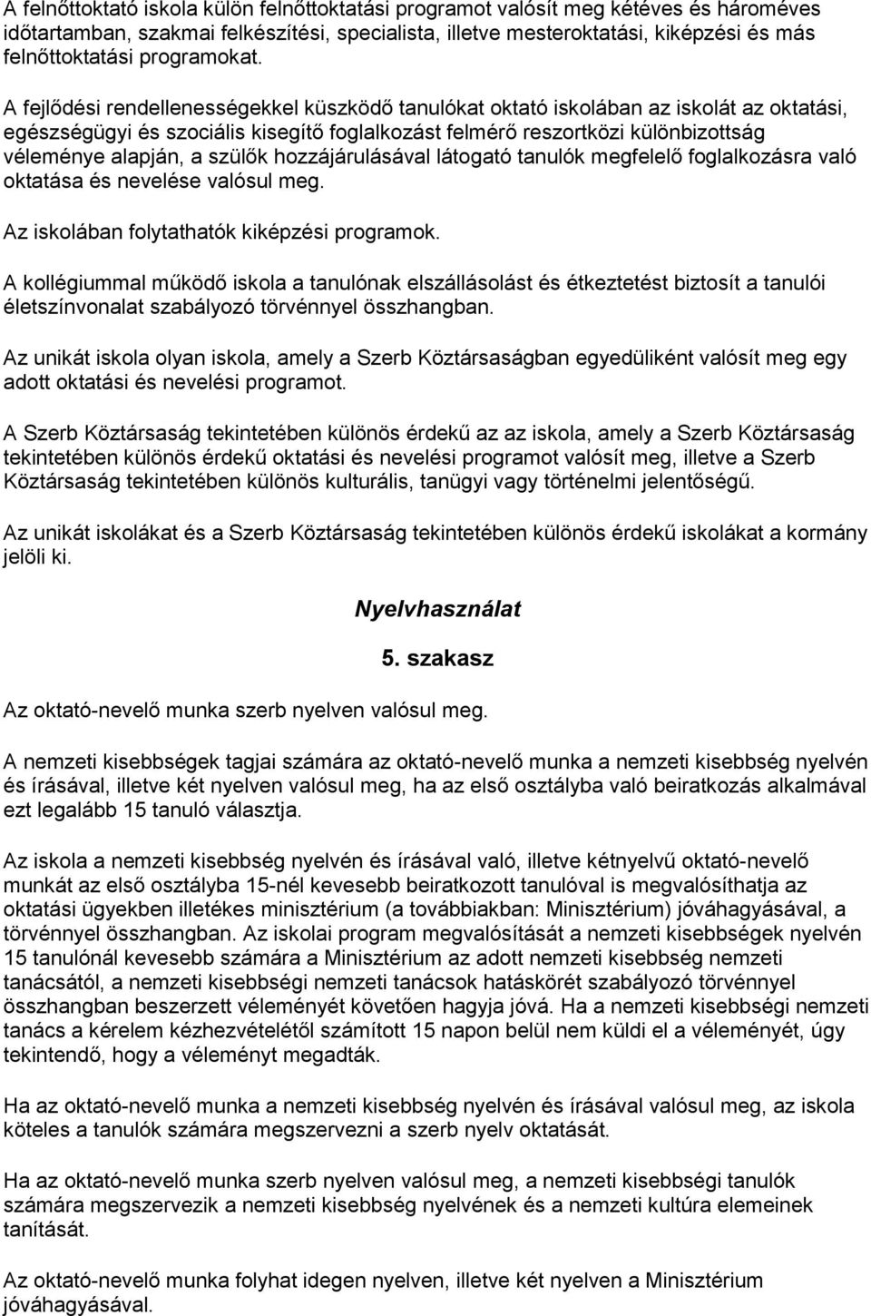 A fejlődési rendellenességekkel küszködő tanulókat oktató iskolában az iskolát az oktatási, egészségügyi és szociális kisegítő foglalkozást felmérő reszortközi különbizottság véleménye alapján, a