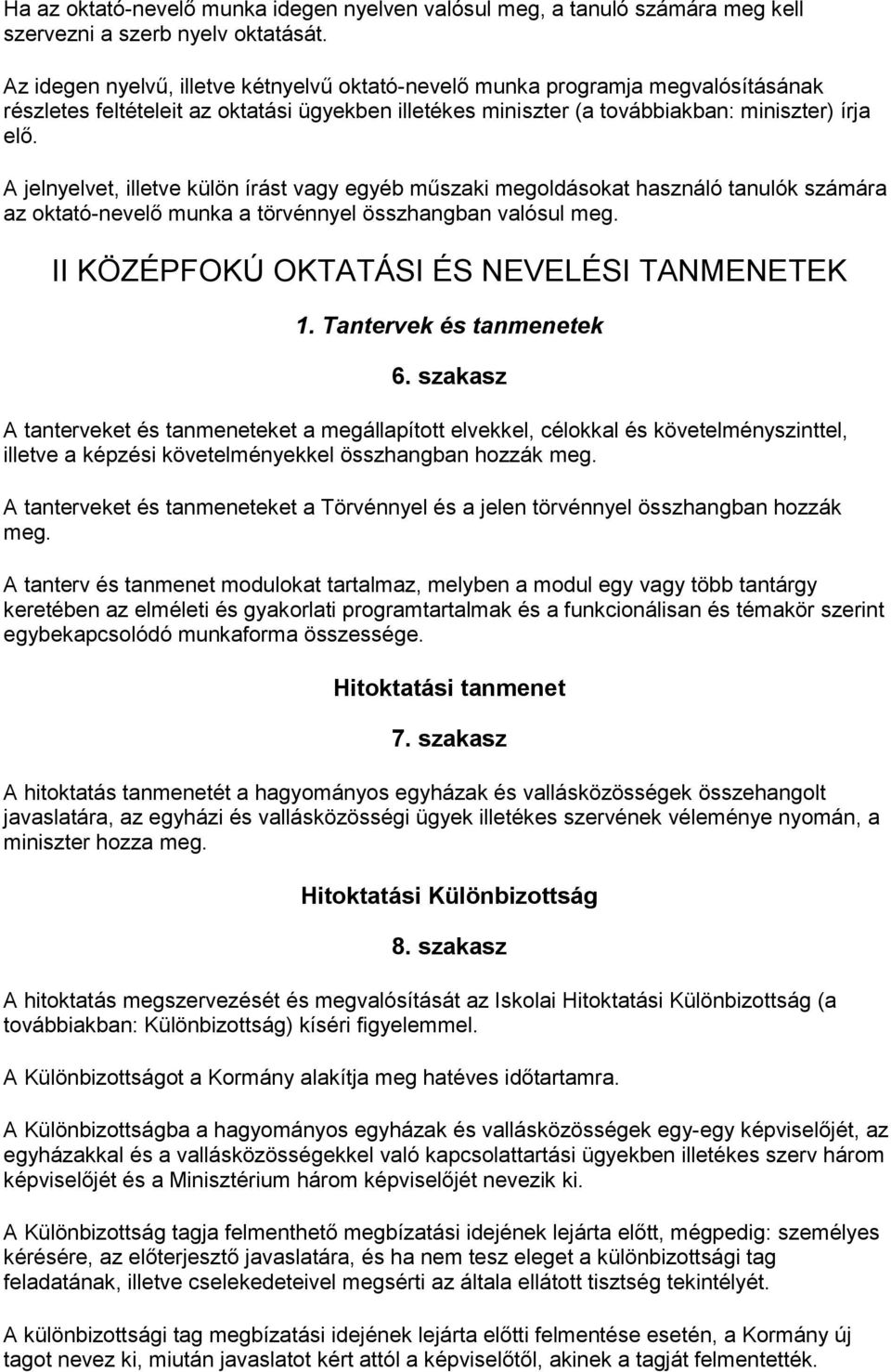 A jelnyelvet, illetve külön írást vagy egyéb műszaki megoldásokat használó tanulók számára az oktató-nevelő munka a törvénnyel összhangban valósul meg. II KÖZÉPFOKÚ OKTATÁSI ÉS NEVELÉSI TANMENETEK 1.