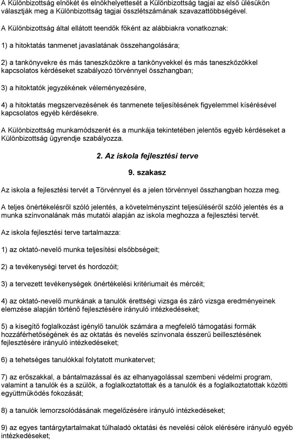 taneszközökkel kapcsolatos kérdéseket szabályozó törvénnyel összhangban; 3) a hitoktatók jegyzékének véleményezésére, 4) a hitoktatás megszervezésének és tanmenete teljesítésének figyelemmel