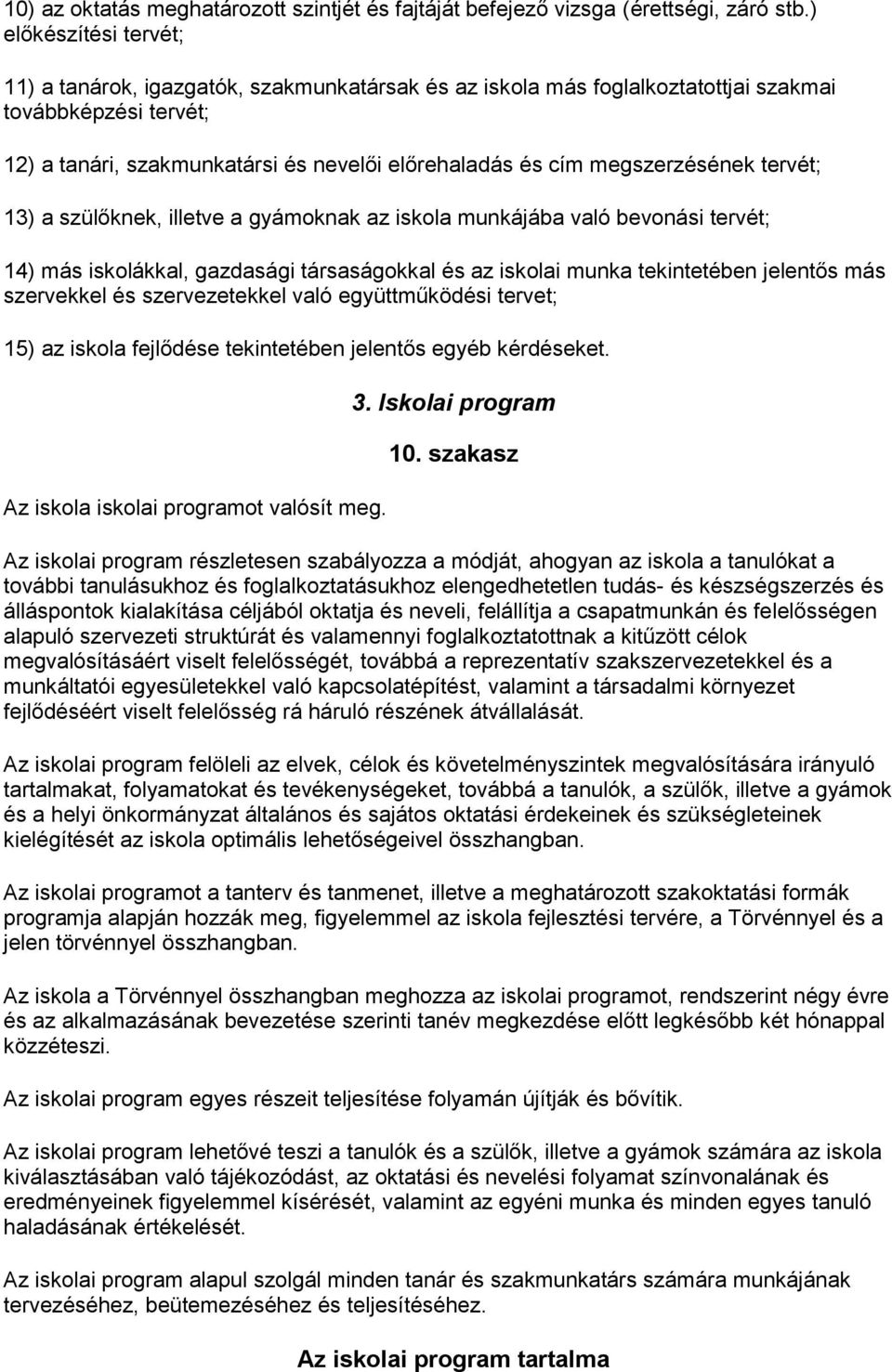 megszerzésének tervét; 13) a szülőknek, illetve a gyámoknak az iskola munkájába való bevonási tervét; 14) más iskolákkal, gazdasági társaságokkal és az iskolai munka tekintetében jelentős más