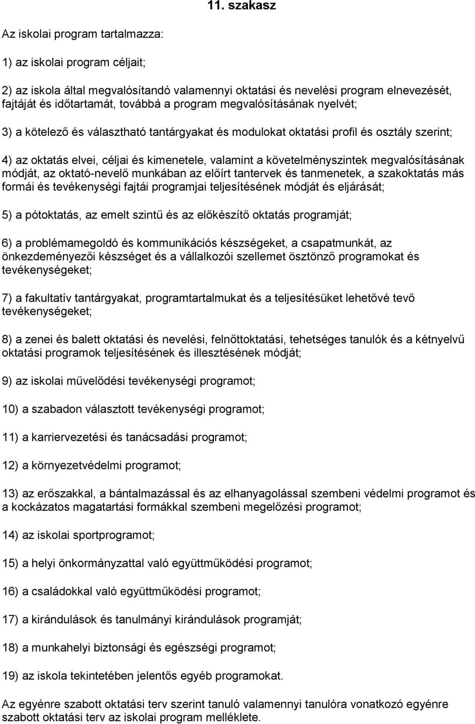 megvalósításának módját, az oktató-nevelő munkában az előírt tantervek és tanmenetek, a szakoktatás más formái és tevékenységi fajtái programjai teljesítésének módját és eljárását; 5) a pótoktatás,