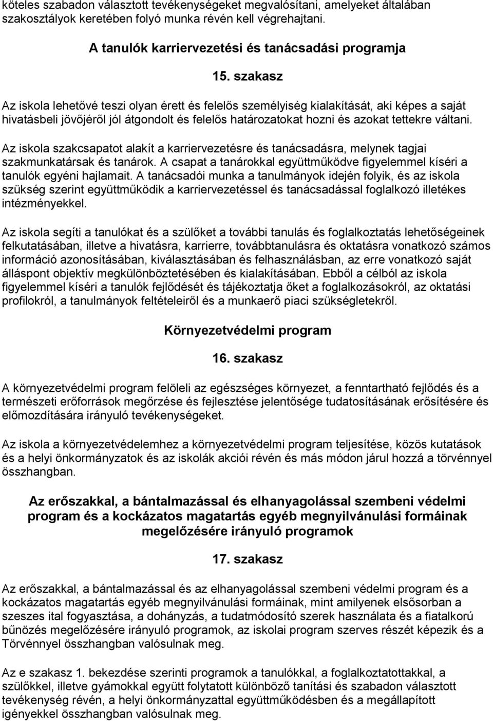 Az iskola szakcsapatot alakít a karriervezetésre és tanácsadásra, melynek tagjai szakmunkatársak és tanárok. A csapat a tanárokkal együttműködve figyelemmel kíséri a tanulók egyéni hajlamait.