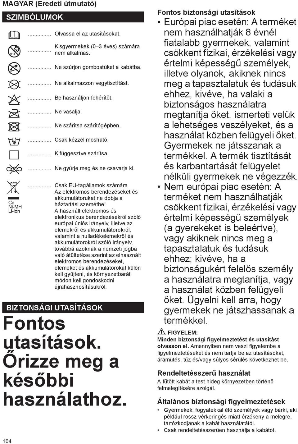 ... Ne gy rje meg és ne csavarja ki.... Csak EU-tagállamok számára Az elektromos berendezéseket és akkumulátorukat ne dobja a háztartási szemétbe!