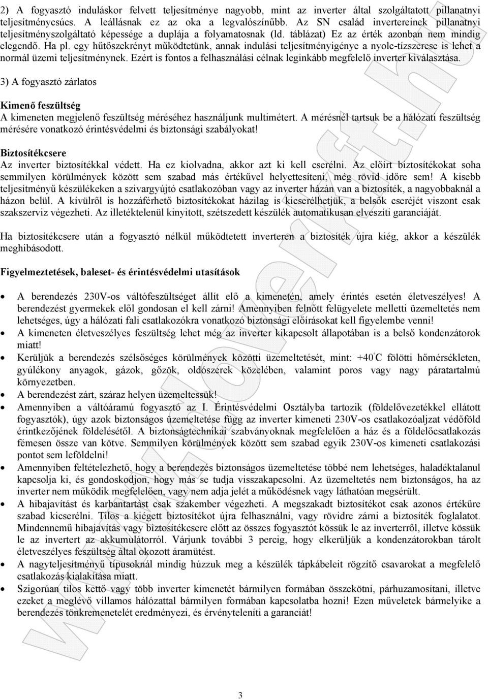 egy hűtőszekrényt működtetünk, annak indulási teljesítményigénye a nyolc-tízszerese is lehet a normál üzemi teljesítménynek.