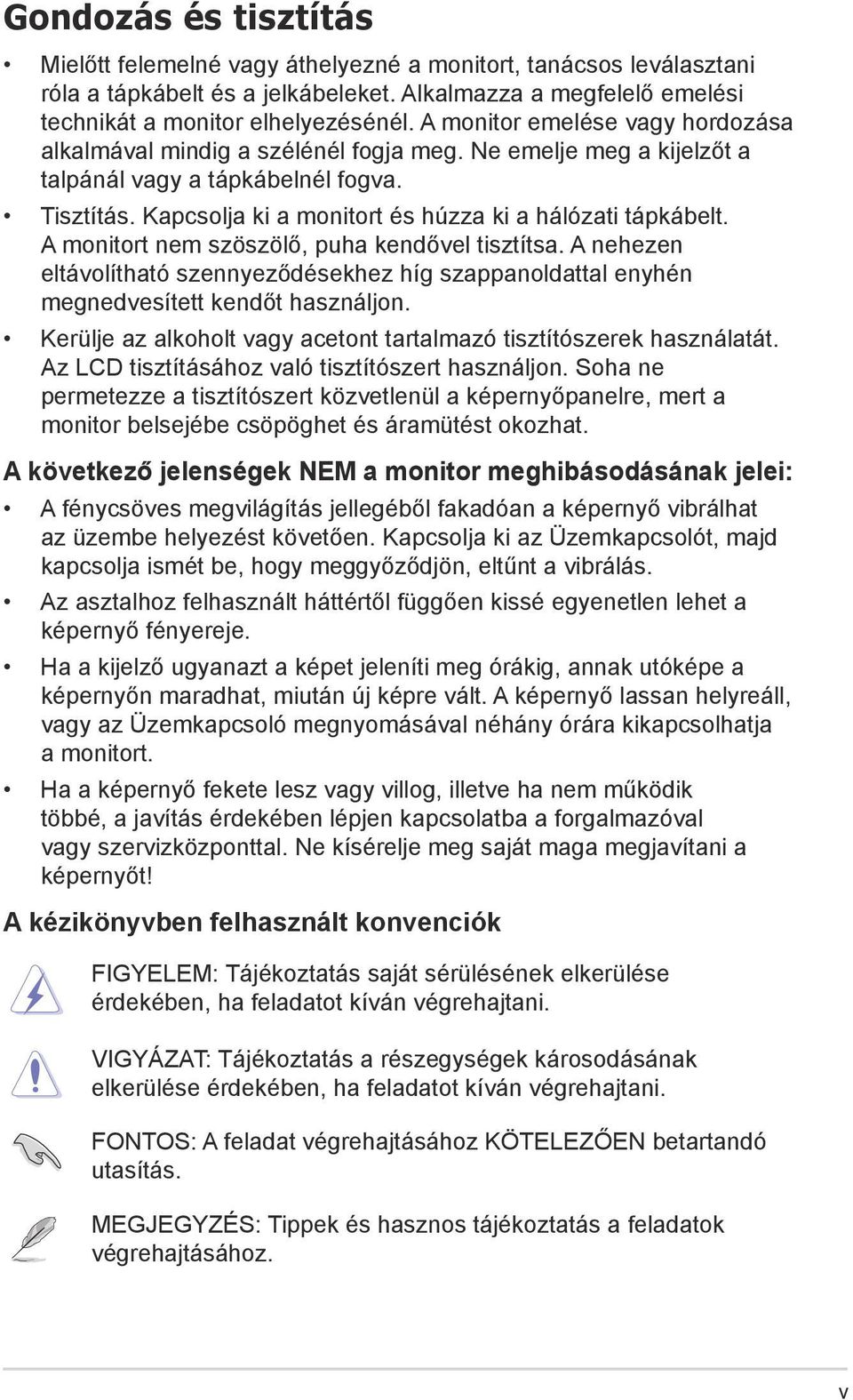 Kapcsolja ki a monitort és húzza ki a hálózati tápkábelt. A monitort nem szöszölő, puha kendővel tisztítsa.