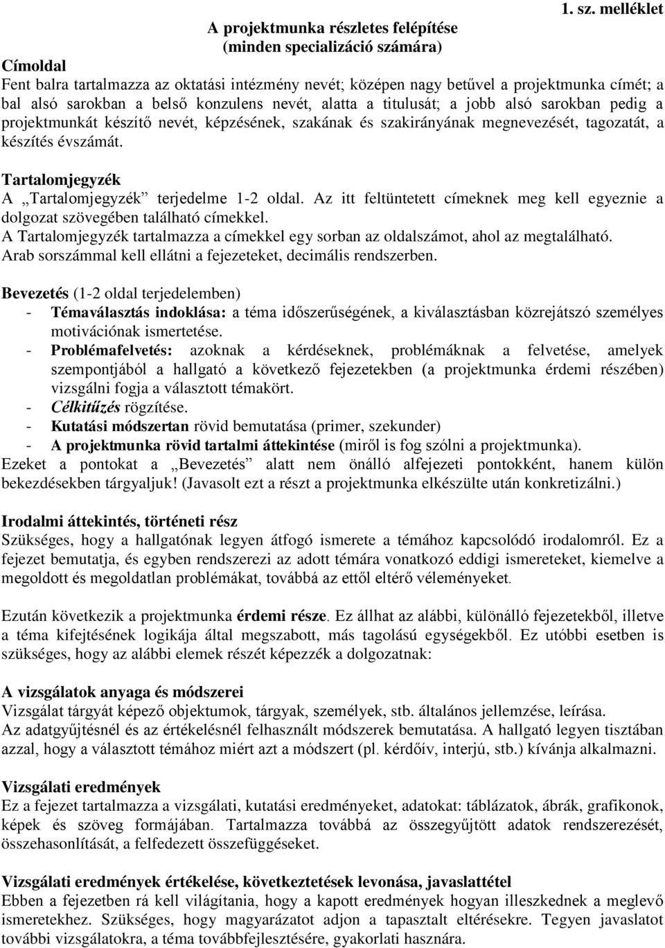 sarokban a belső konzulens nevét, alatta a titulusát; a jobb alsó sarokban pedig a projektmunkát készítő nevét, képzésének, szakának és szakirányának megnevezését, tagozatát, a készítés évszámát.