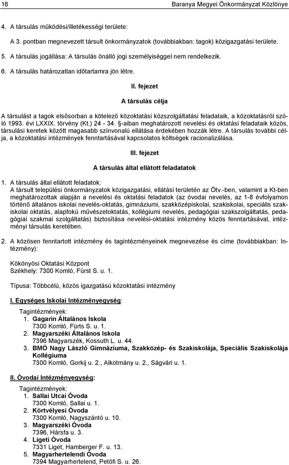 fejezet A társulás célja A társulást a tagok elsősorban a kötelező közoktatási közszolgáltatási feladataik, a közoktatásról szóló 1993. évi LXXIX. törvény (Kt.) 24-34.