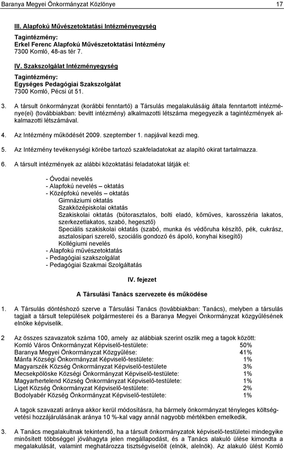 A társult önkormányzat (korábbi fenntartó) a Társulás megalakulásáig általa fenntartott intézménye(ei) (továbbiakban: bevitt intézmény) alkalmazotti létszáma megegyezik a tagintézmények alkalmazotti