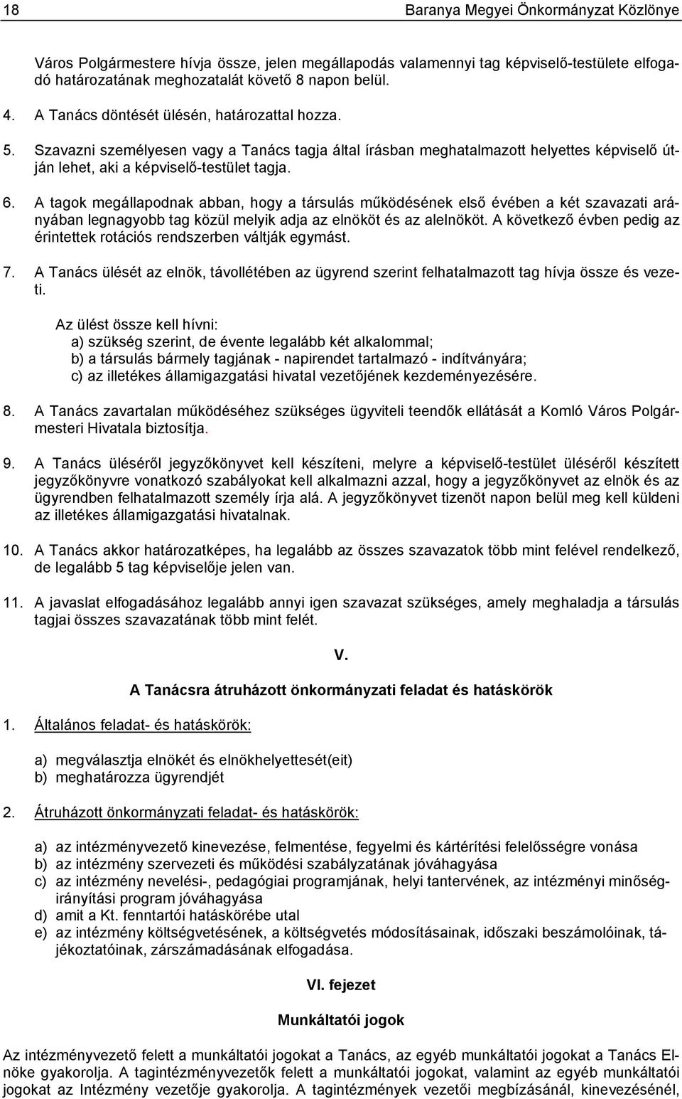 A tagok megállapodnak abban, hogy a társulás működésének első évében a két szavazati arányában legnagyobb tag közül melyik adja az elnököt és az alelnököt.