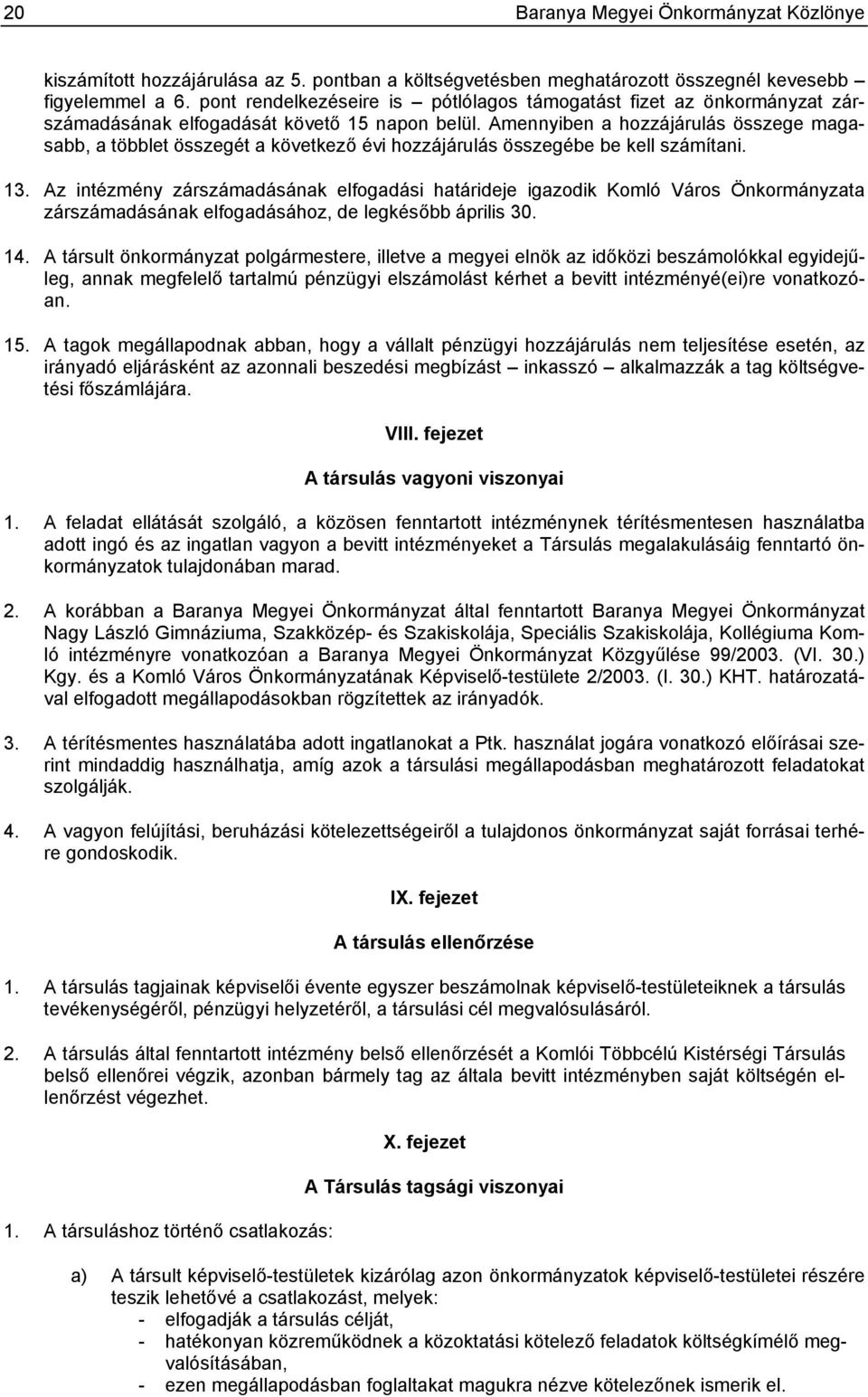 Amennyiben a hozzájárulás összege magasabb, a többlet összegét a következő évi hozzájárulás összegébe be kell számítani. 13.