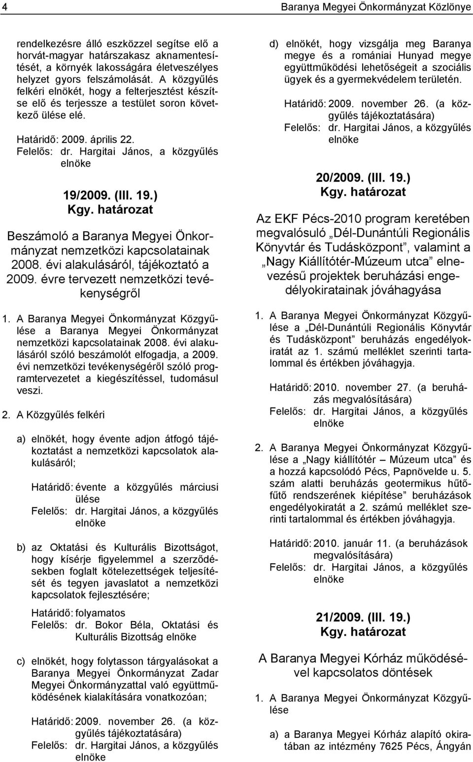 (III. 19.) Kgy. határozat Beszámoló a Baranya Megyei Önkormányzat nemzetközi kapcsolatainak 2008. évi alakulásáról, tájékoztató a 2009. évre tervezett nemzetközi tevékenységről 1.